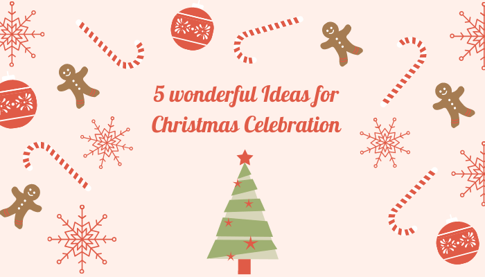 5 wonderful Ideas for Christmas Celebration