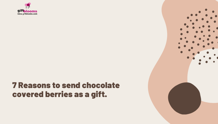 7 Reasons to send chocolate-covered berries as a gift