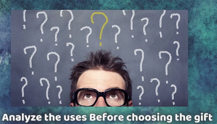 Analyze the Uses before Choosing the Gift