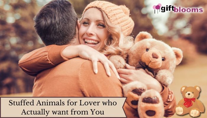 Awesome Stuffed Animals for Lover who Actually want from You
