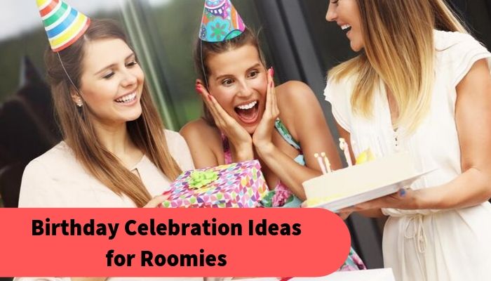 Unique and Wonderful Birthday Celebration Ideas for Roomies