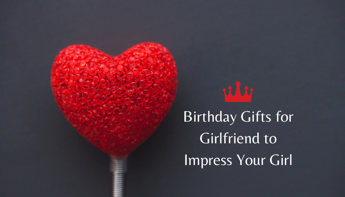 Birthday Gifts for Girlfriend to Impress Your Girl