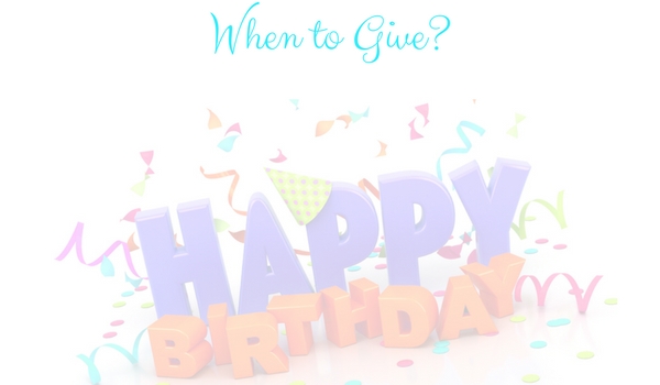 when to give birthday gifts