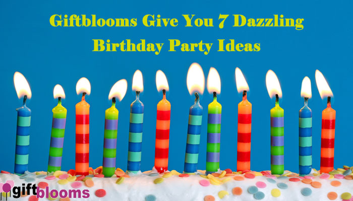 7 DAZZLING BIRTHDAY PARTY IDEAS