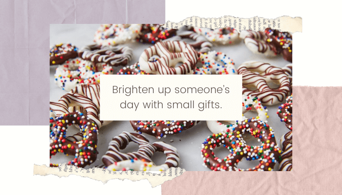 Brighten up someone’s day with small gifts