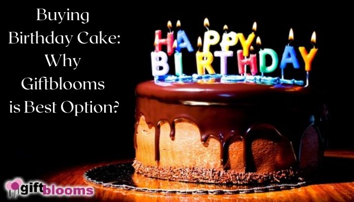 Buying Birthday Cake: Why Giftblooms is Best Option?