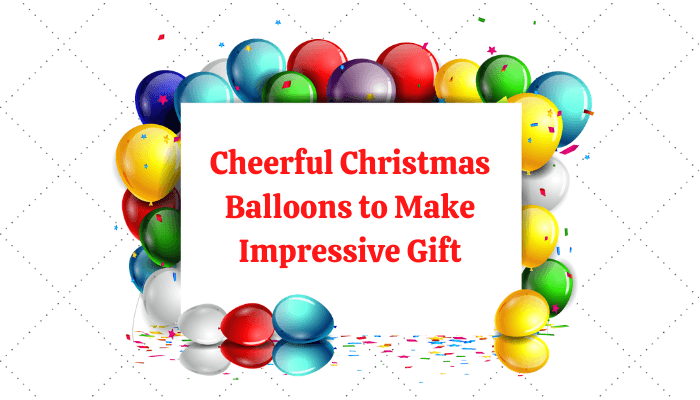 Cheerful Christmas Balloons to Make Impressive Gift