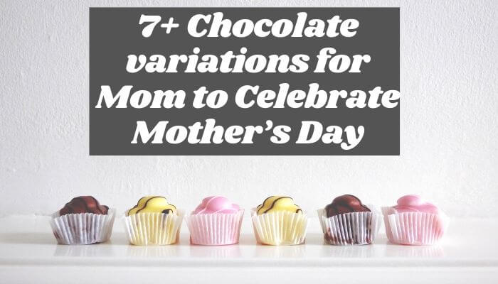 7+ Chocolate variations for Mom to Celebrate Mother’s Day