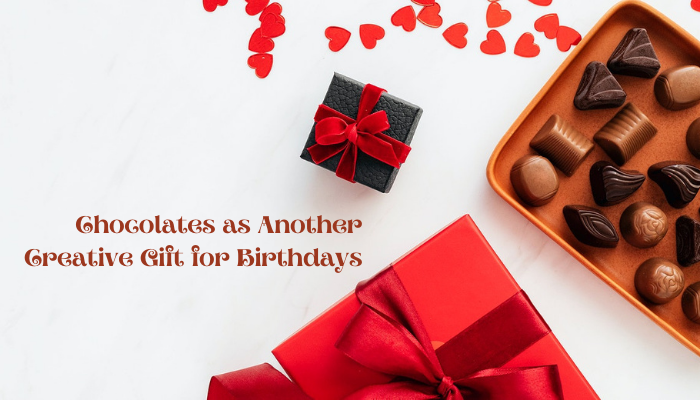 Chocolates as Another Creative Gift for Birthdays