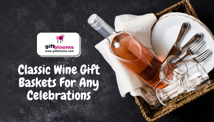 Classic Wine Gift Baskets For Any Celebrations