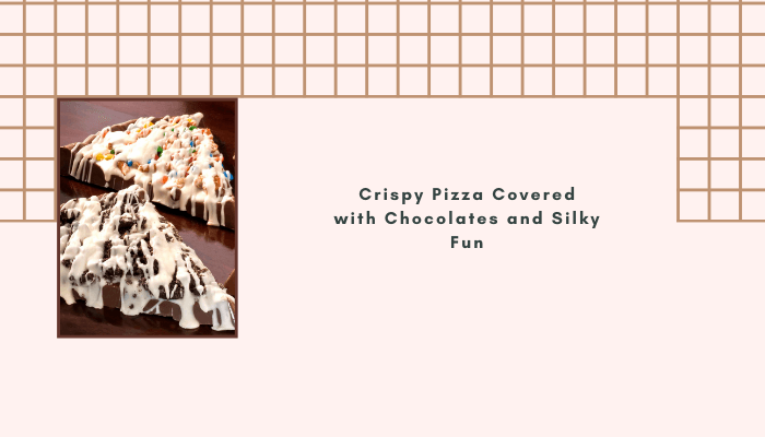 Crispy Pizza Covered with Chocolates and Silky Fun