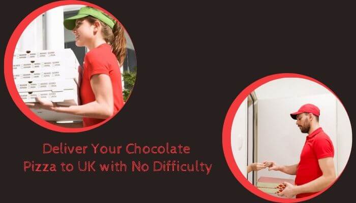 Deliver Your Chocolate Pizza to UK with No Difficulty