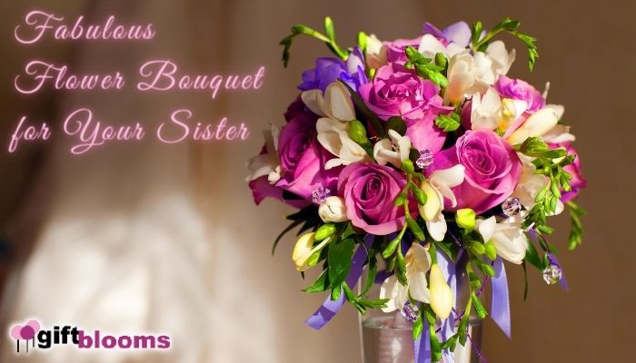 Some of the Fabulous Flower Bouquets for your Sister