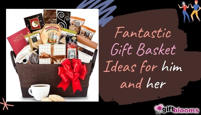 Fantastic Gift Basket Ideas for him and her