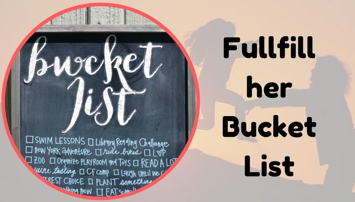 Fulfill her Bucket list