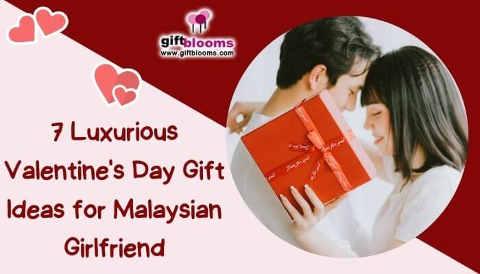 7 Luxurious Valentine's Day Gift Ideas for Malaysian Girlfriend