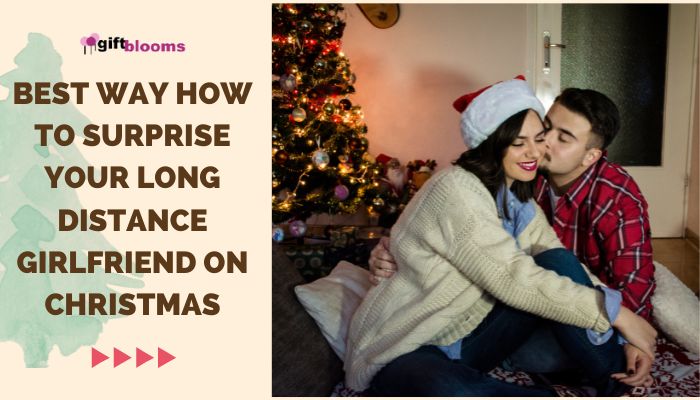 Best way How to Surprise Your Long Distance Girlfriend on Christmas