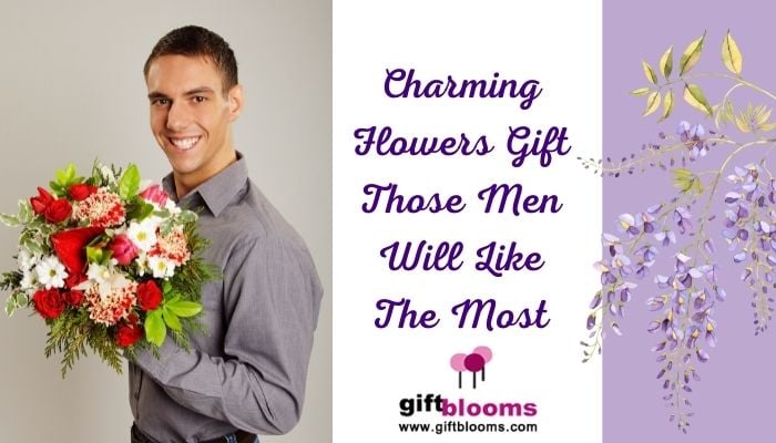 Charming Flowers Gift Those Men Will Like The Most Charming Flowers Gift Those Men Will Like The Most