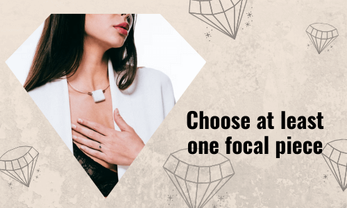 Choose at least one focal piece
