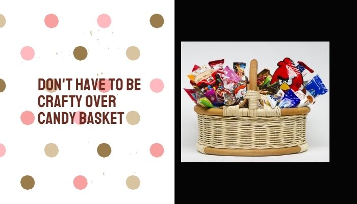 Don't be Crafty Over Candy Basket