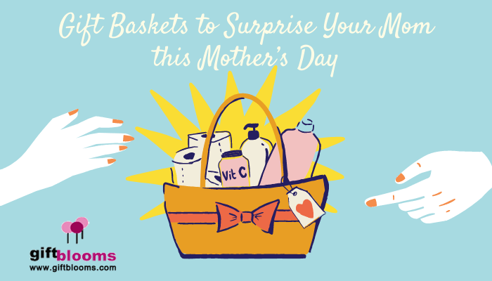 Gift Baskets to mom this Mother’s Day