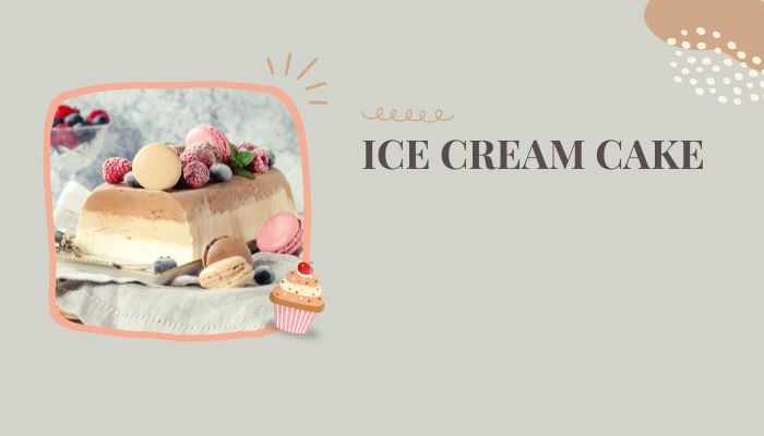 ICE CREAM CAKE