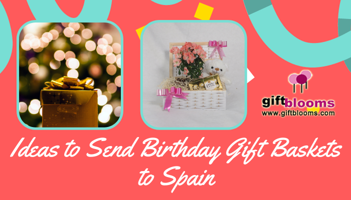 Ideas to Send Birthday Gift Baskets to Spain