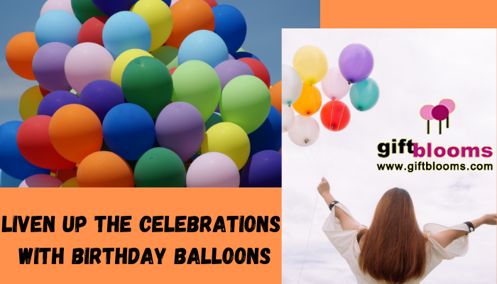 Liven up the Celebrations With Birthday Balloons