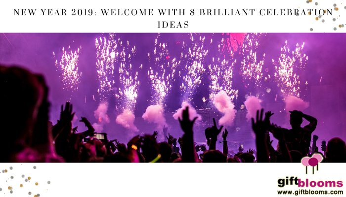 New Year 2019: Welcome with 8 Brilliant Celebration Ideas