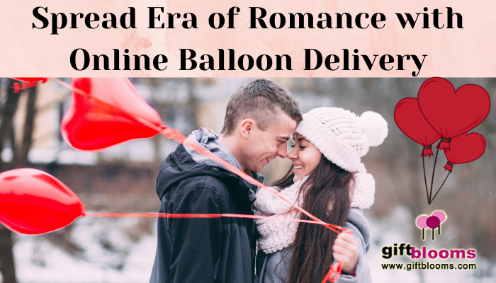 Spread Era of Romance with Online Balloon Delivery