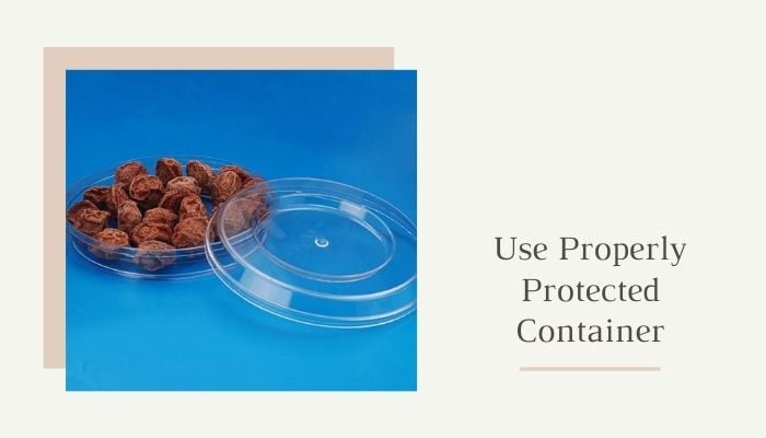 Use Properly Protected Container