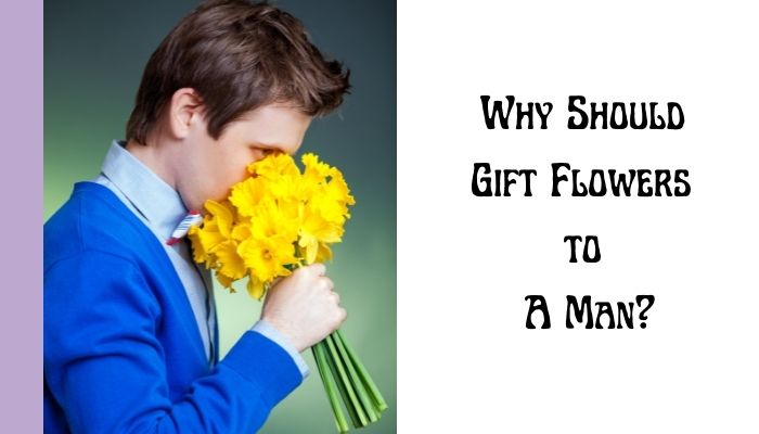Why Should Gift Flowers to A Man? Why Should Gift Flowers to A Man?