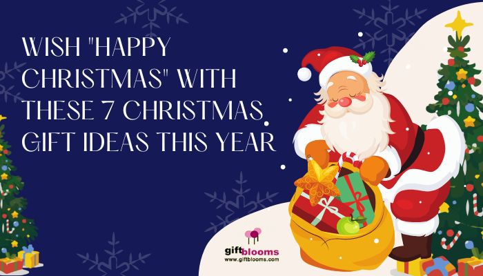 Wish "Happy Christmas" with These 7 Christmas Gift Ideas this year
