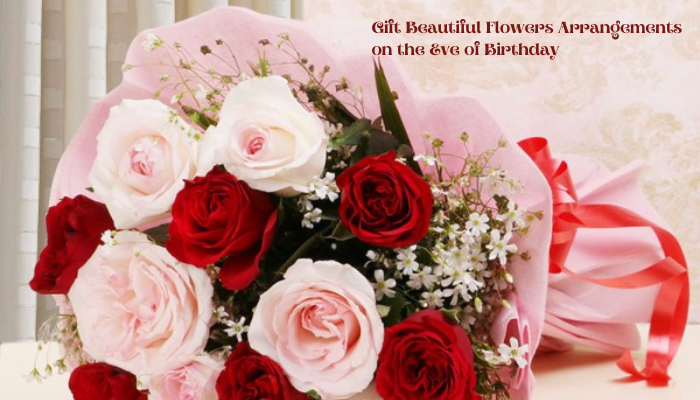 Gift Beautiful Flowers Arrangements on the Eve of Birthday