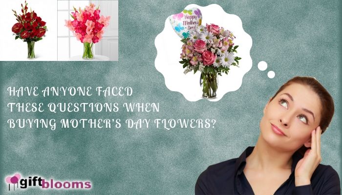 Have anyone Faced these Questions when Buying Mother’s Day Flowers?