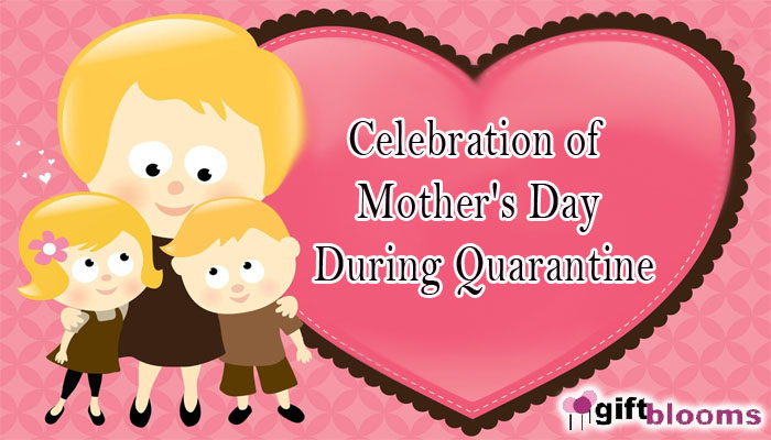 Ideas to Celebration of Mother's Day During Quarantine