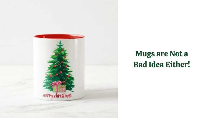 Mugs are Not a Bad Idea Either!