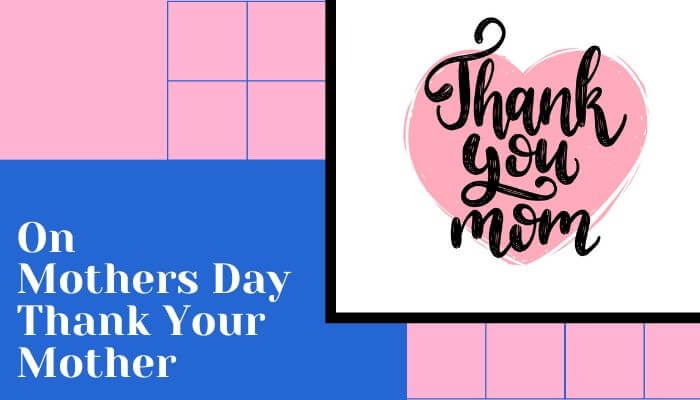 On Mothers Day Thank Your Mother
