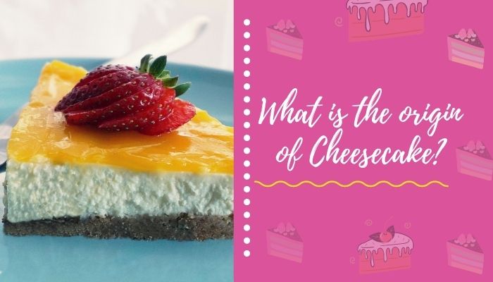 What is the origin of Cheesecake?
