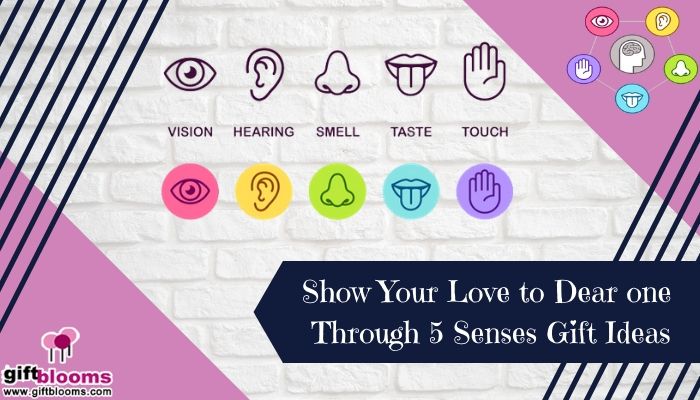 Show Your Love to Dear one Through 5 Senses Gift Ideas