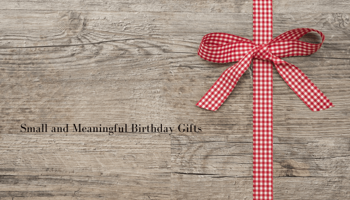 Small and Meaningful Birthday Gifts