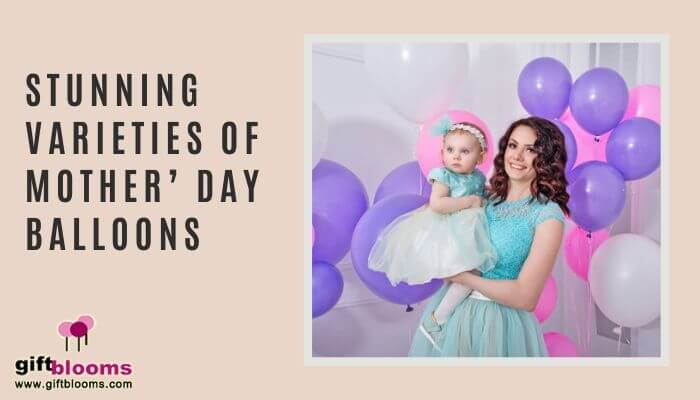 Stunning Varieties of Mother’ Day Balloons