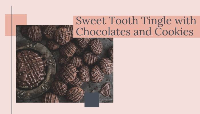 Sweet Tooth Tingle with Chocolates and Cookies