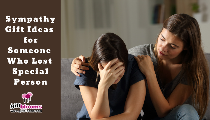 Sympathy Gift Ideas for Someone Who Lost Special Person