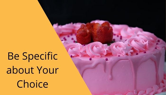 Be specific about your choice