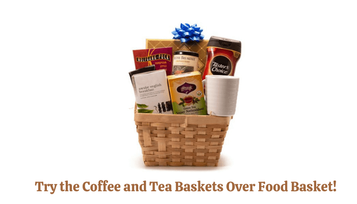 Try the Coffee and Tea Baskets Over Food Basket!