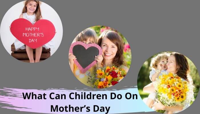 What Can Children Do On Mother’s Day? What Can Children Do On Mother’s Day?