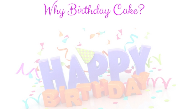 why birthday cake give