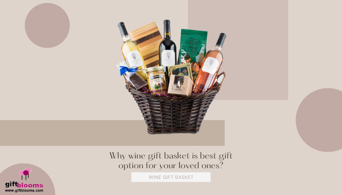 Why wine gift basket is the best gift option for your loved ones?