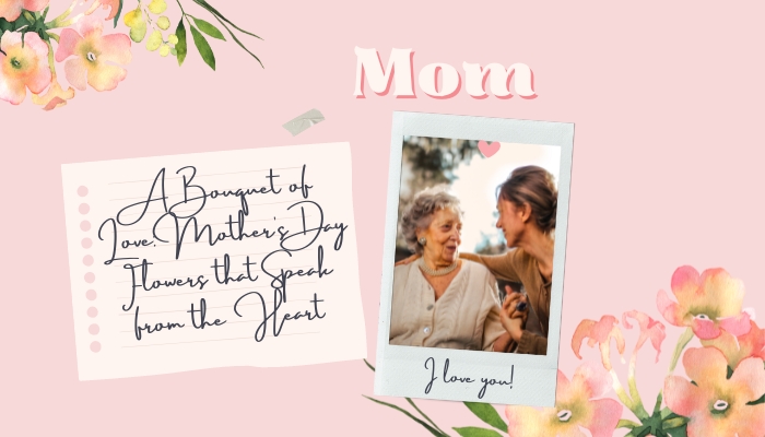 A Bouquet of Love: Mother’s Day Flowers that Speak from the Heart